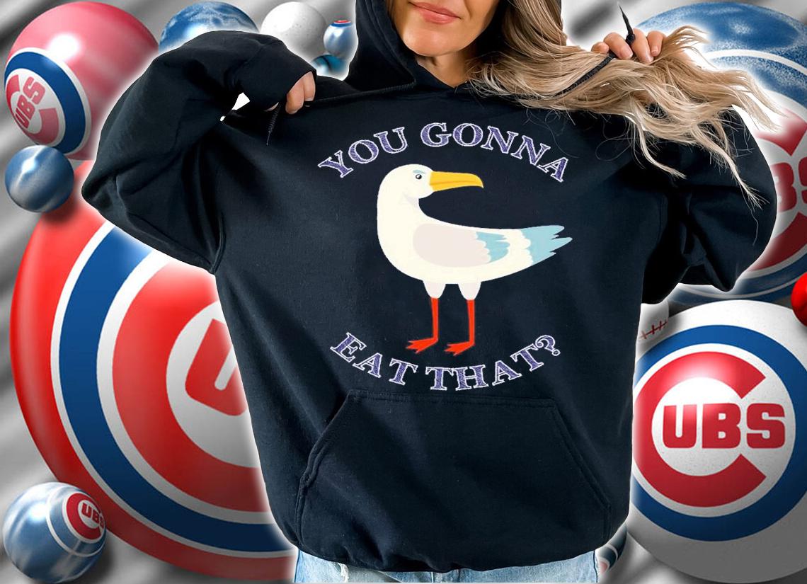 You gonna eat that Seagull shirt t-shirt hoodie