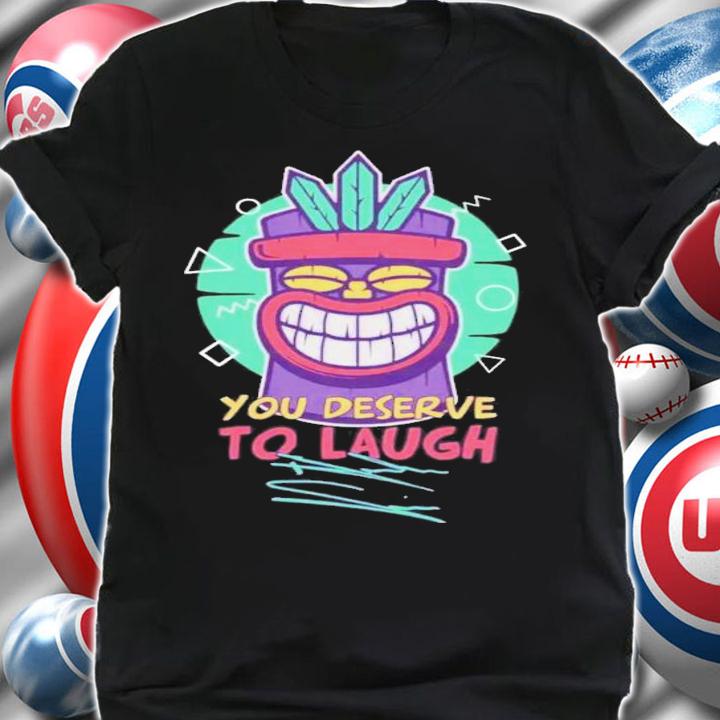 Tiki Supersoft You Deserve To Laugh T-Shirt t-shirt shirt