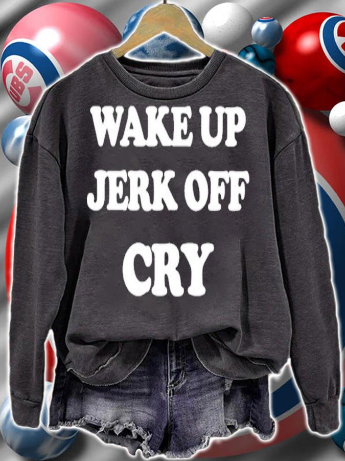 Wake Up Jerk Off Cry Shirt t-shirt sweatshirt