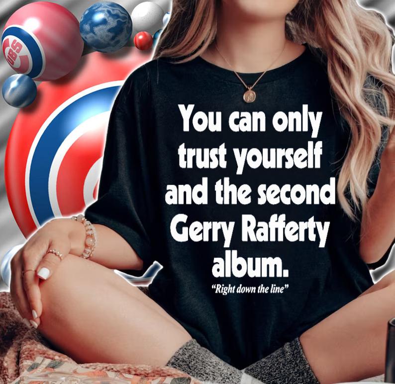 You Can Only Trust Yourself And The Second Gerry Rafferty Album T-Shirt t-shirt woman shirt