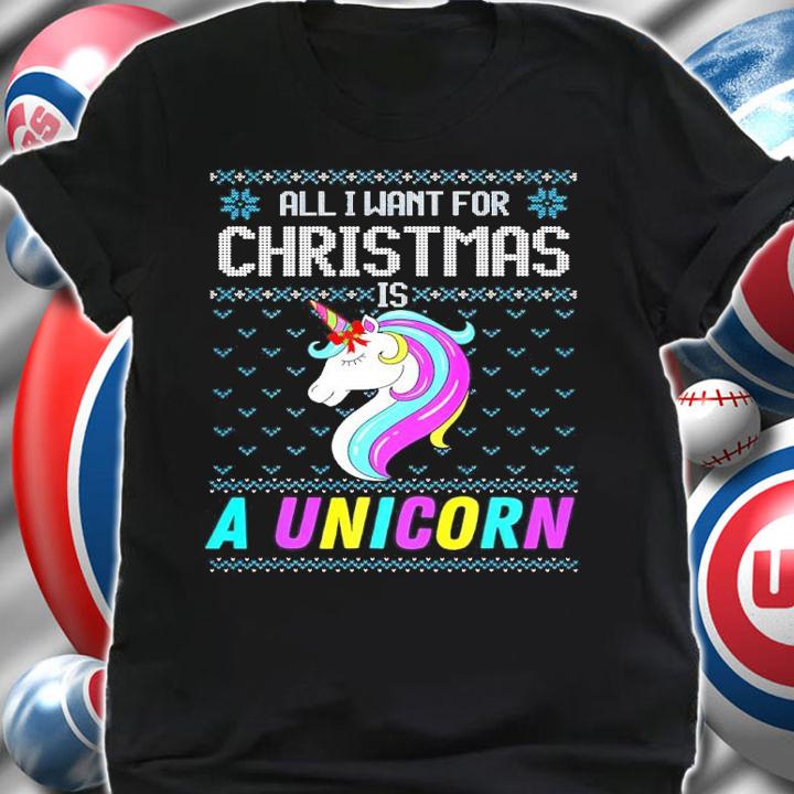 All I want for Christmas is A Unicorn shirt t-shirt shirt