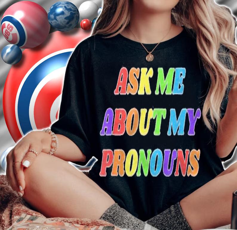 Ask Me About My Pronouns Lgbtq Gay Bi Trans Nonbinary Pride Shirt t-shirt woman shirt