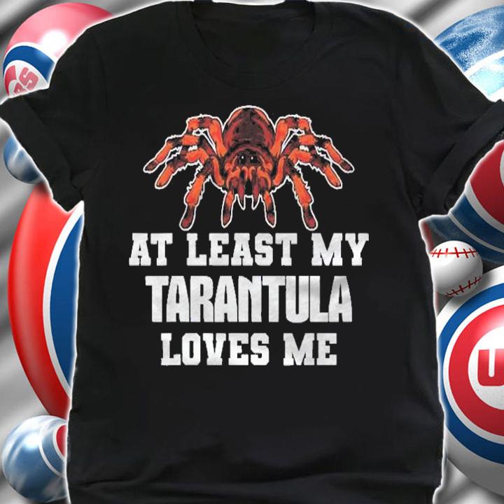 At Least My Tarantula Loves Me Funny Spider Tarantula Shirt t-shirt