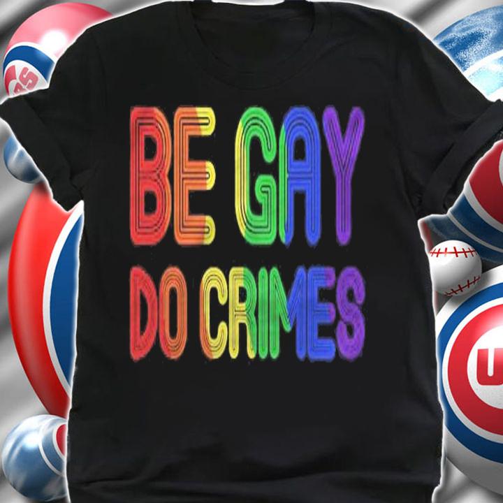 Be Gay Do Crimes Funny Lgbtq Support Rainbow Flag Pride shirt t-shirt
