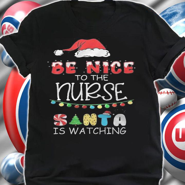 Be Nice To The Nurse Is Watching Christmas T-Shirt t-shirt