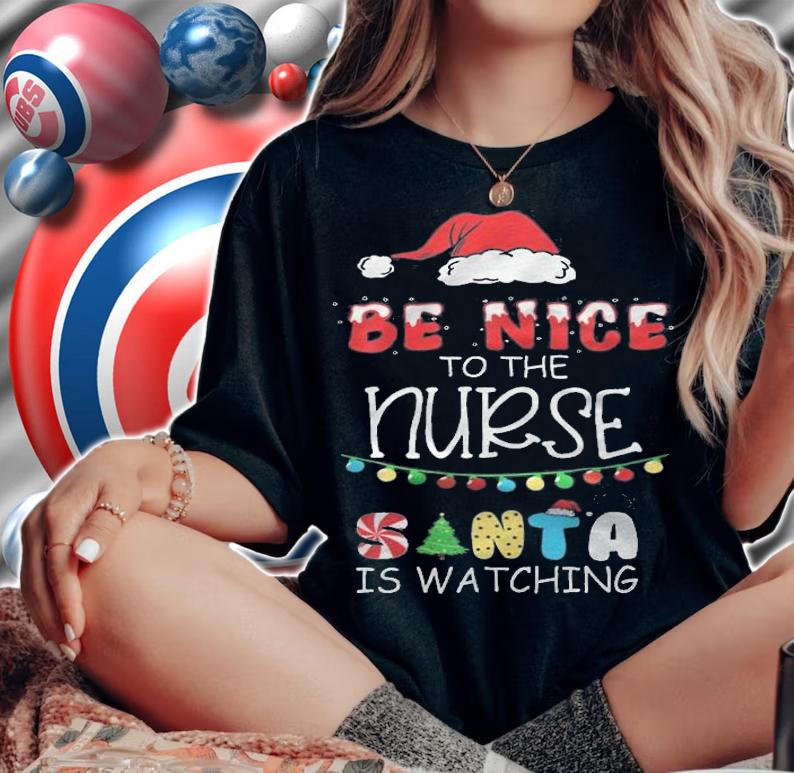 Be Nice To The Nurse Is Watching Christmas T-Shirt t-shirt