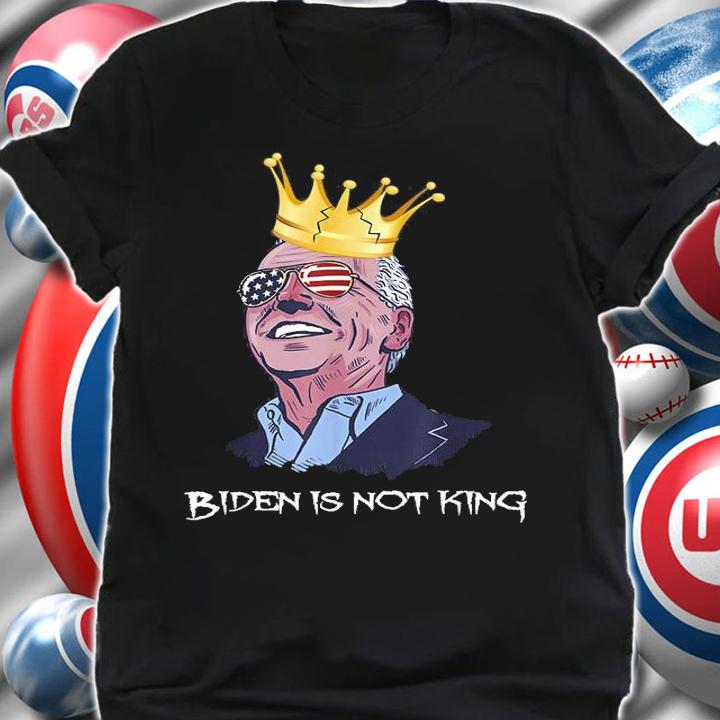 Biden Is Not King Biden Sunglasses T-Shirt t-shirt shirt