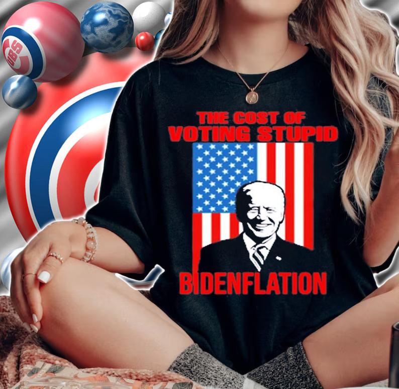 Bidenflation The Cost Of Voting Stupid Biden T-Shirt t-shirt woman shirt