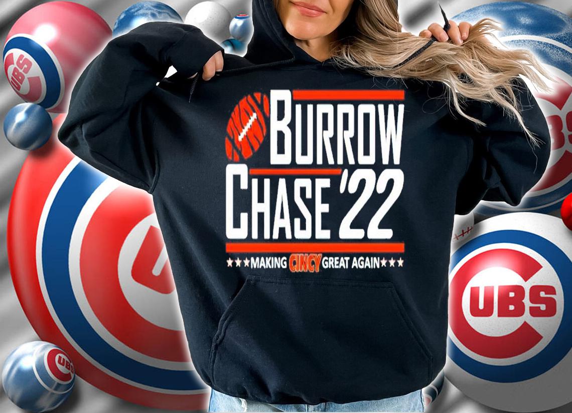 Burrow Chase '22 Making Cincy Great Again Shirt t-shirt hoodie