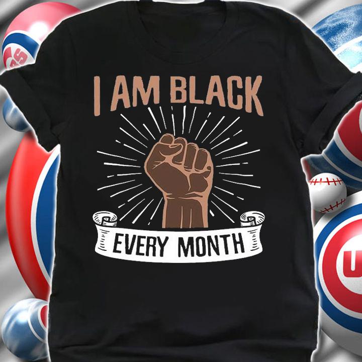 I Am Black Every Month Shirt Black History Fist Pride T-Shirt t-shirt shirt