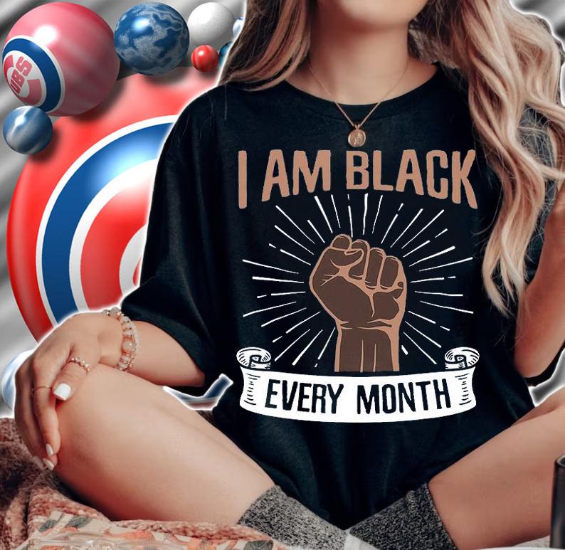 I Am Black Every Month Shirt Black History Fist Pride T-Shirt t-shirt woman shirt