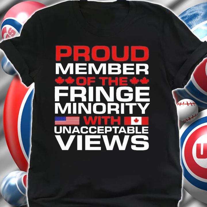 Proud Member Of The Fringe Minority With Unacceptable Views t-Shirt t-shirt