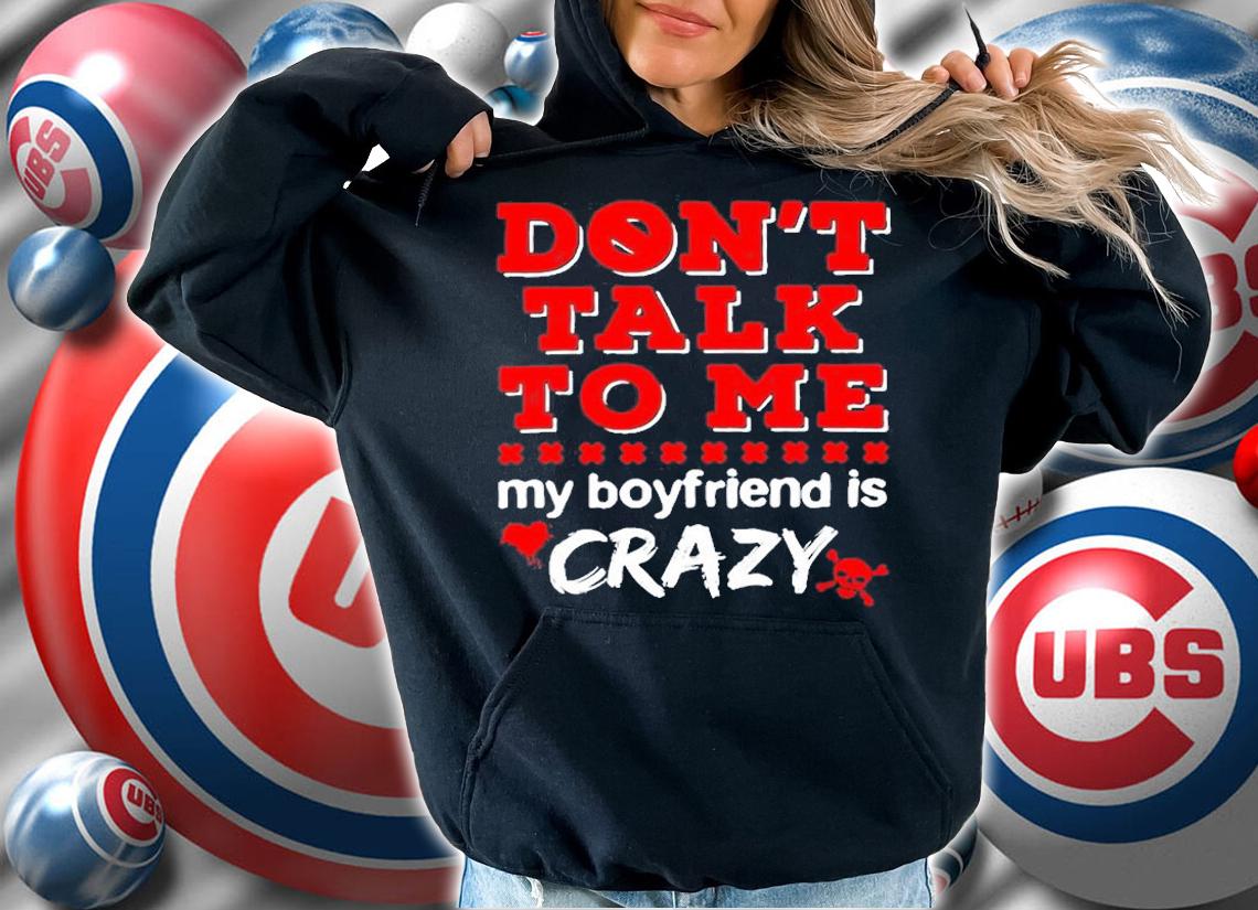 Dont Talk To Me My Boyfriend Is Crazy T-Shirt t-shirt