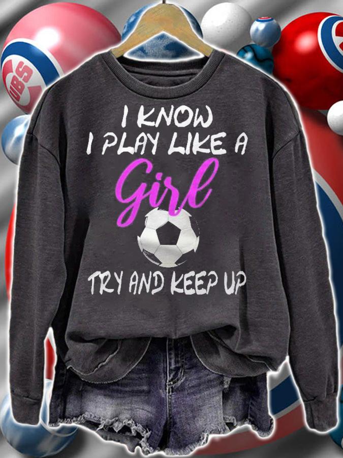 I Know I Play Like A Girl Soccer Try To Keep Up Gift Shirt t-shirt