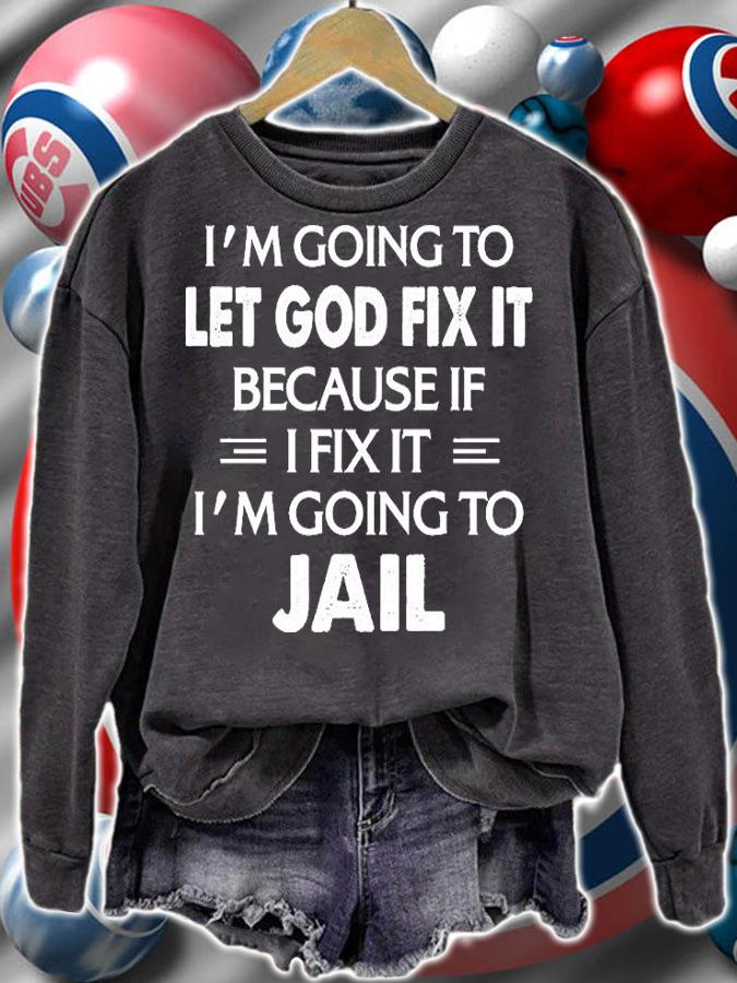 I'm Going To Let God Fix It I'm Going To Jail T-Shirt t-shirt