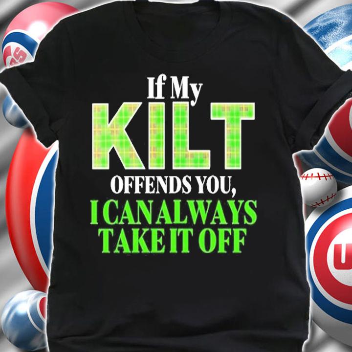 If My Kilt Offends You I Can Always Take It Off T-Shirt t-shirt