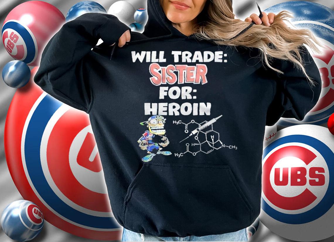Will Trade Sister For Heroin T-Shirt t-shirt hoodie