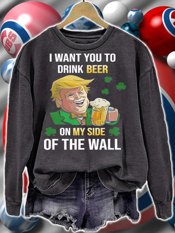 I Want You To Drink Beer Trump On My Side Of The Wall T-Shirt t-shirt sweatshirt