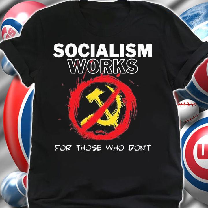 Socialism Works For Those Who Don't T-Shirt t-shirt