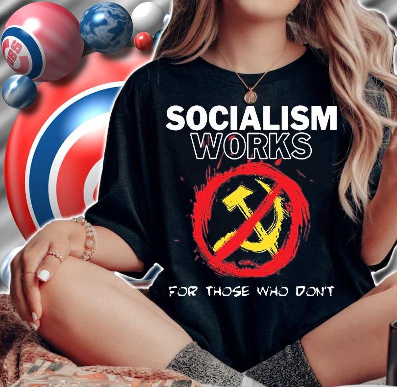 Socialism Works For Those Who Don't T-Shirt t-shirt