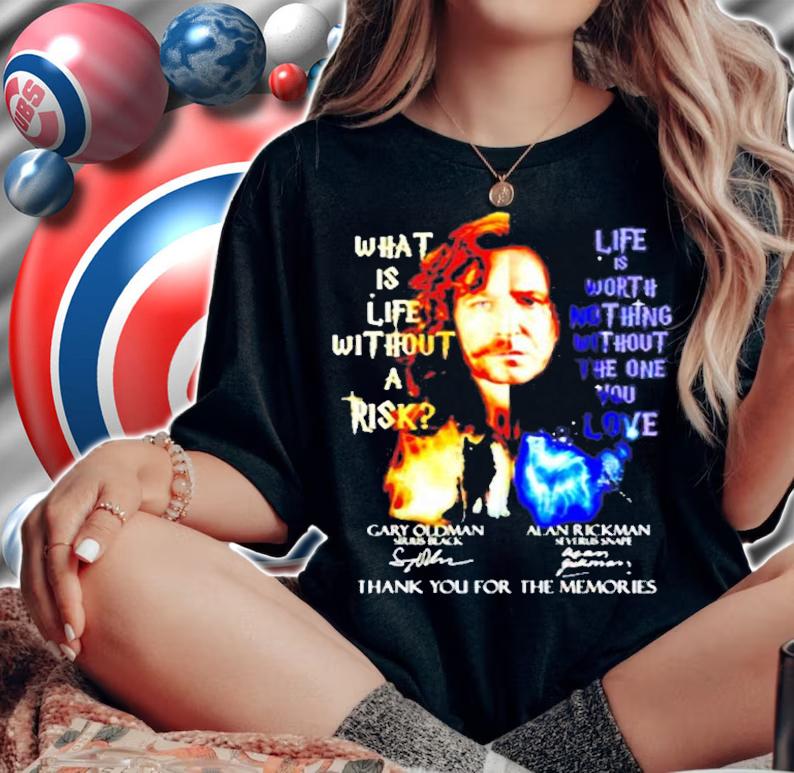 What Is Life Without A Risk Life Is Worth Nothing Without The One You Love Signatures T-Shirt t-shirt woman shirt