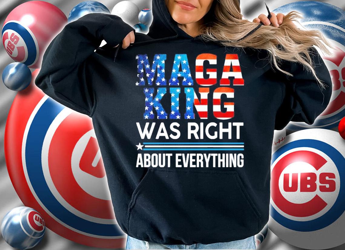 MAGA King Was Right About Everything Shirt t-shirt hoodie
