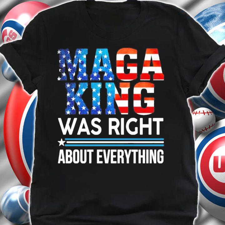 MAGA King Was Right About Everything Shirt t-shirt shirt