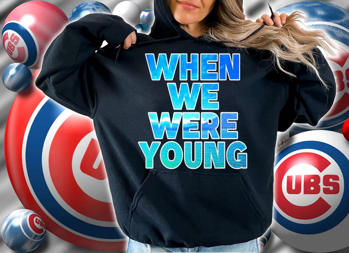 When We Were Young Shirt t-shirt hoodie
