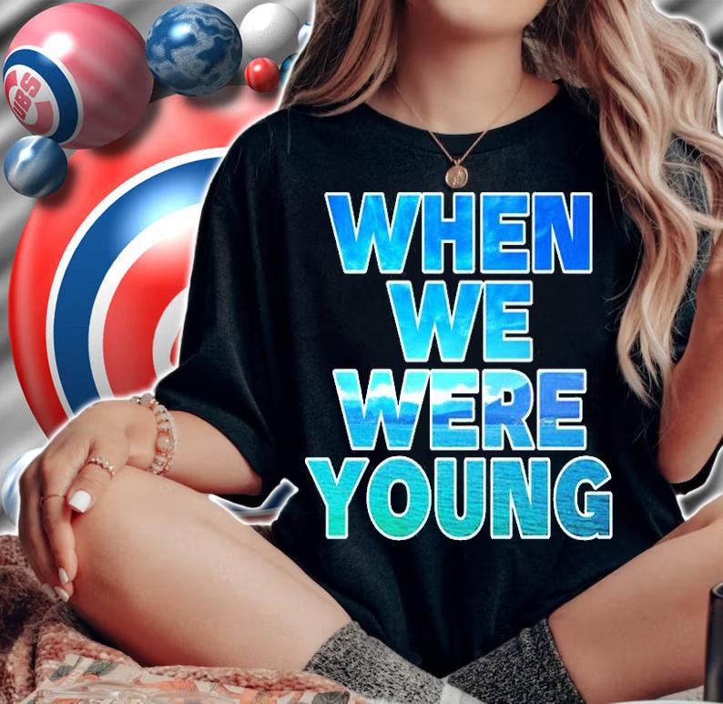 When We Were Young Shirt t-shirt woman shirt