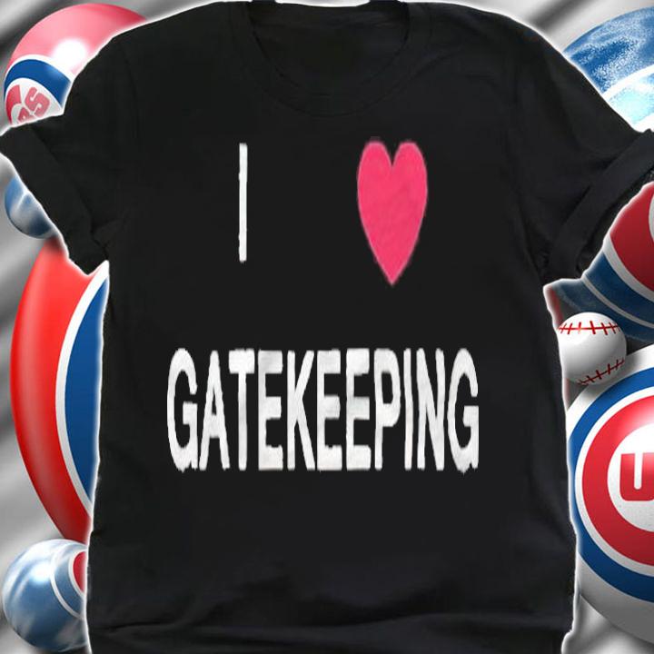 I love gatekeeping T-shirt t-shirt shirt