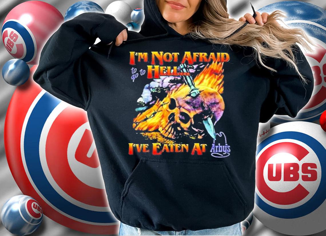 Im Not Afraid To Go To Hell Ive Eaten At Arbys T-Shirt t-shirt hoodie