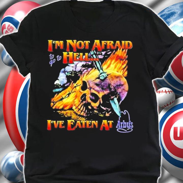 Im Not Afraid To Go To Hell Ive Eaten At Arbys T-Shirt t-shirt shirt