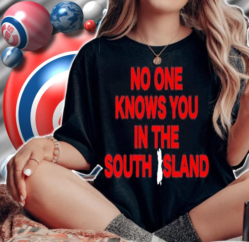 No one knows you in the South Island shirt t-shirt