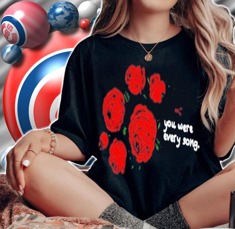 You Were Every Song Shirt Only The Poets Laying Flowers Shirt t-shirt woman shirt