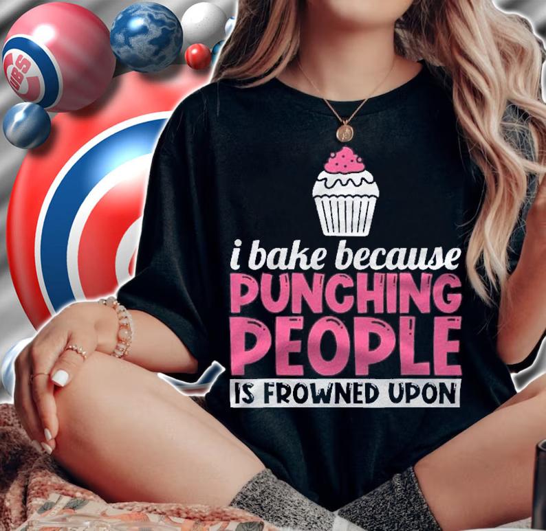 I Bake Because Punching People Is Frowned Upon Cupcake Shirt t-shirt woman shirt