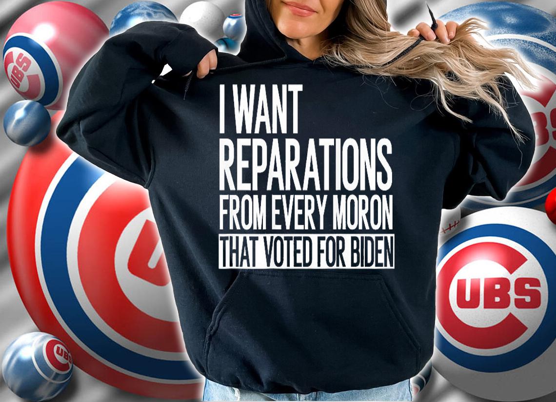 I Want Reparation From Every Moron That Voted For Biden T-Shirt t-shirt hoodie