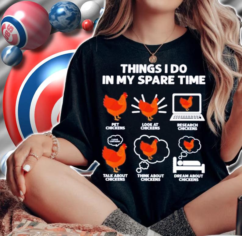 Things I Do In My Spare Time Pet Chickens Look At Chickens Research Chicken Shirt t-shirt