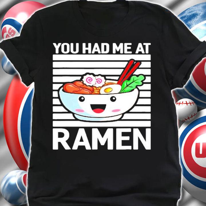 You Had Me At Ramen T-Shirt t-shirt shirt