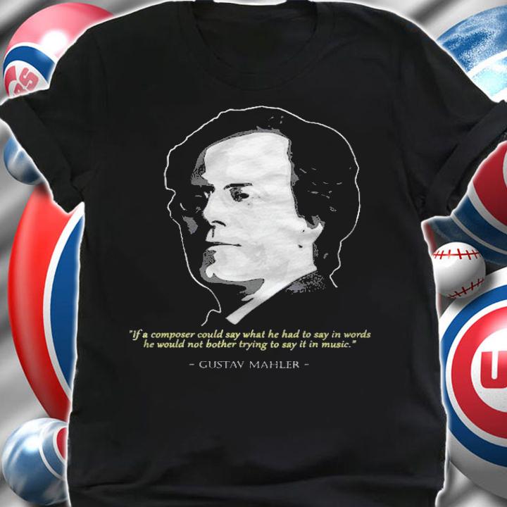 Gustav Mahler Quote Austro Bohemian Romantic Composer Shirt t-shirt shirt