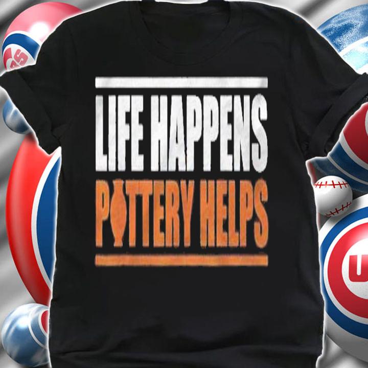 Life Happens Pottery Helps Potter Shirt t-shirt shirt