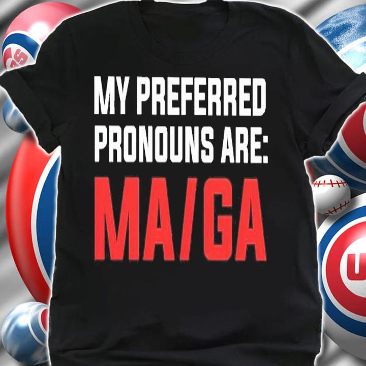My Preferred Pronouns Are MA GA Shirt t-shirt shirt