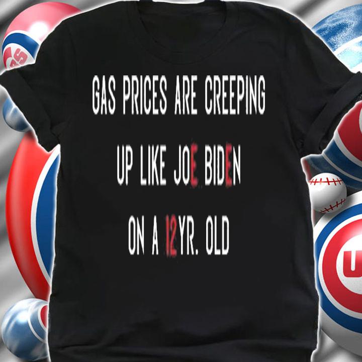 Gas Prices Are Creeping Up Like Joe Biden T-Shirt shirt