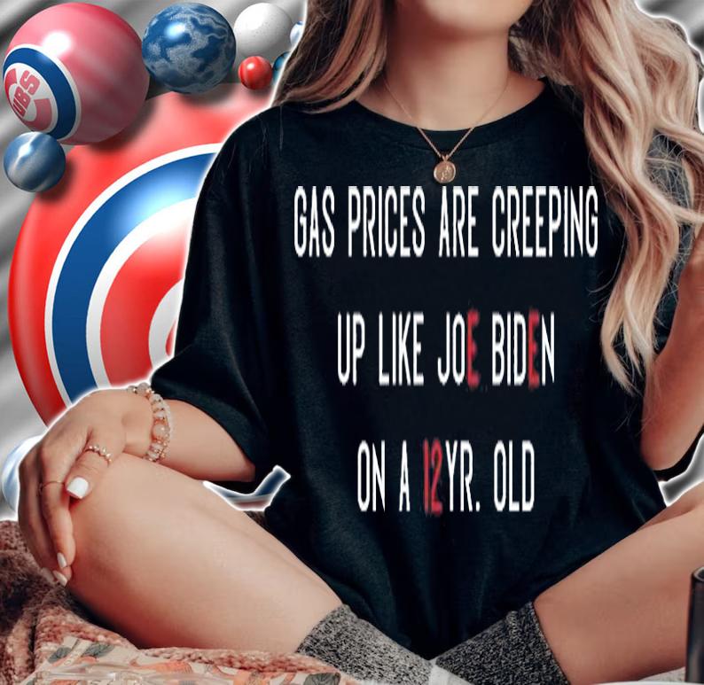 Gas Prices Are Creeping Up Like Joe Biden T-Shirt woman shirt
