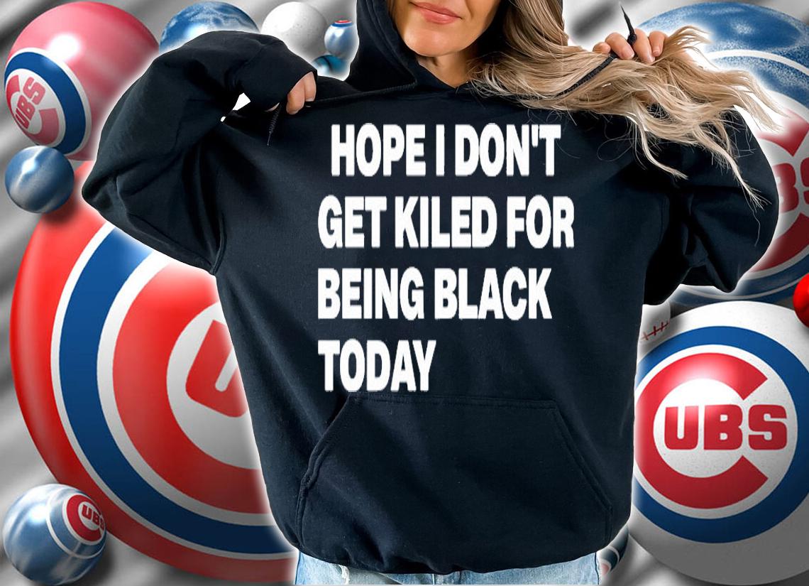 Hope I Dont Get Killed For Being Black Today T-Shirt