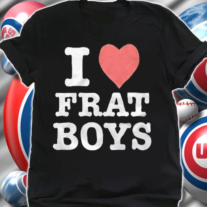 I love Frat boys T-shirt shirt