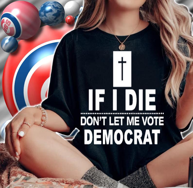 If I Die Dont Let Me Vote Democrat T-Shirt