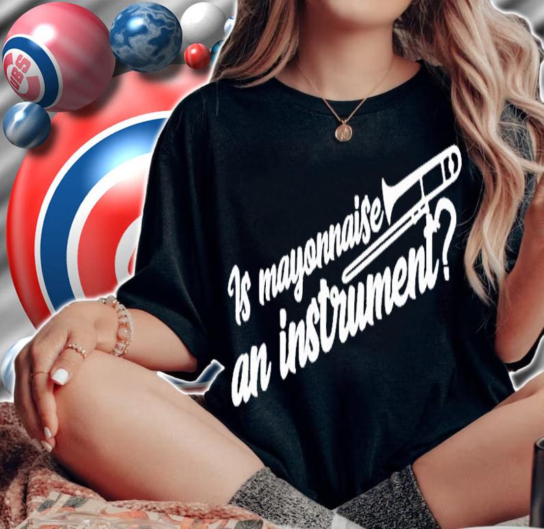 Is Mayonnaise An Instrument T-Shirt woman shirt
