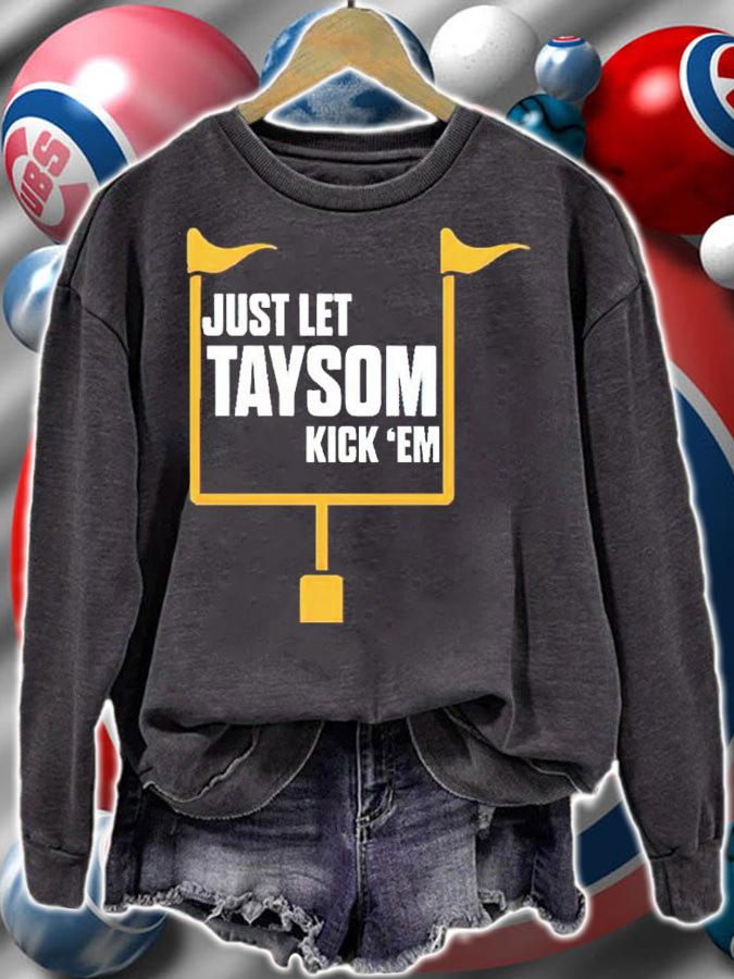 Just Let Taysom Kick 'Em Shirt sweatshirt