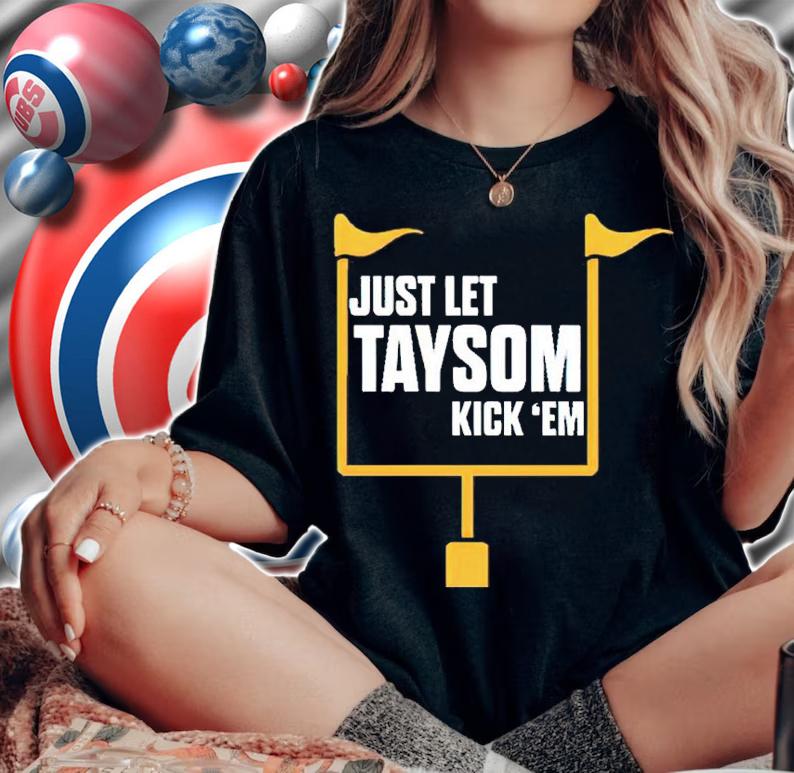 Just Let Taysom Kick 'Em Shirt woman shirt