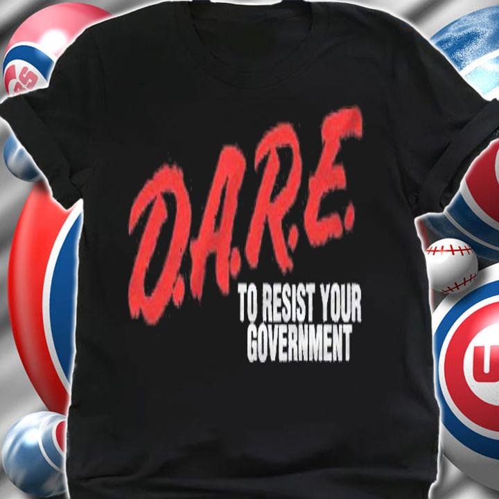 Libertarian Dare To Resist Your Government Freedom Gift Shirt